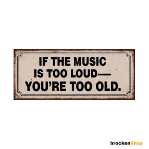 If the music is too loud you're too old